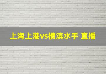 上海上港vs横滨水手 直播